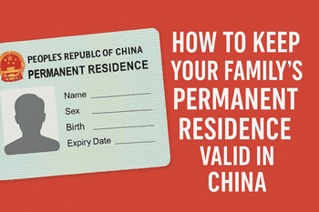 👨‍👩‍👧 Keeping Your Family’s China Permanent Residence Valid